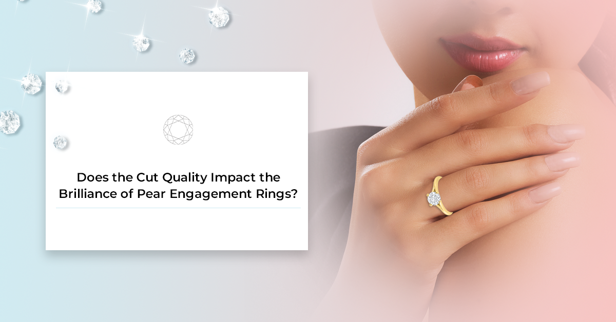 Does the Cut Quality Impact the Brilliance of Pear Engagement Rings